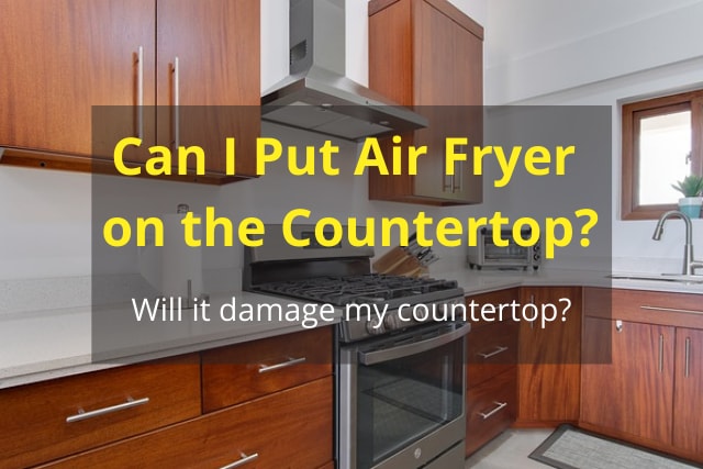 Can I put Air Fryer on the Countertop?