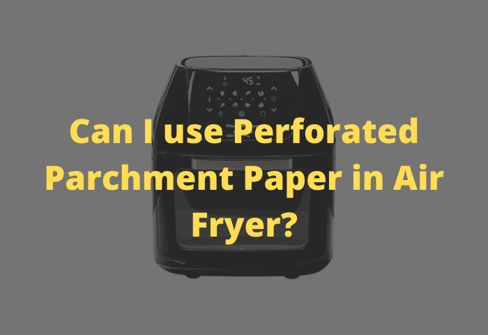 Can I use Perforated Parchment Paper in Air Fryer?