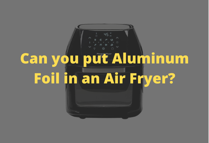 Can you put Aluminum Foil in an Air Fryer?