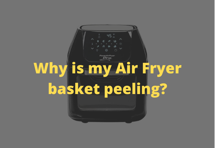 Why is my Air Fryer basket peeling