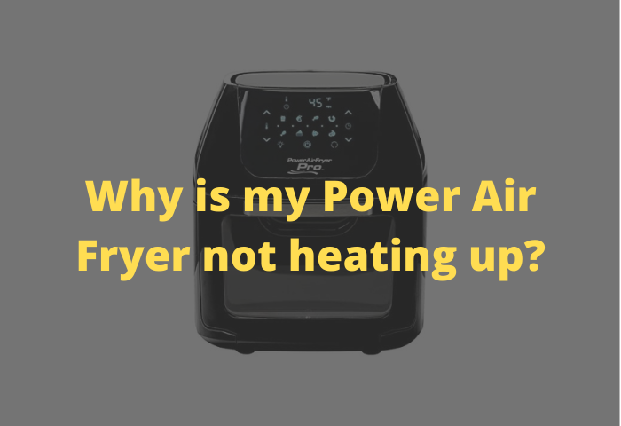 Why is my Power Air Fryer not heating up?